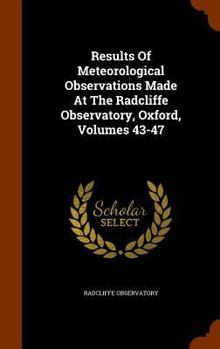 Hardcover Results Of Meteorological Observations Made At The Radcliffe Observatory, Oxford, Volumes 43-47 Book