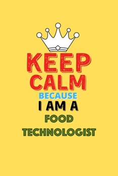 Paperback Keep Calm Because I Am A Food Technologist - Funny Food Technologist Notebook And Journal Gift: Lined Notebook / Journal Gift, 120 Pages, 6x9, Soft Co Book