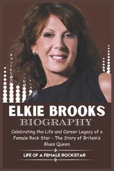 Paperback Elkie Brooks Biography: Celebrating the Life and Career Legacy of a Female Rock Star - The Story of Britain's Blues Queen Book