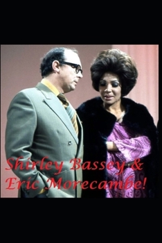 Shirley Bassey & Eric Morecambe !: The Untold Story