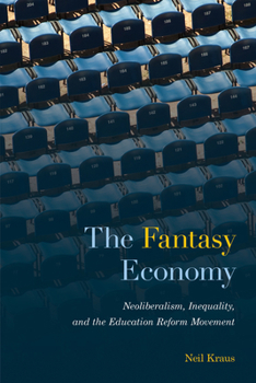 Paperback The Fantasy Economy: Neoliberalism, Inequality, and the Education Reform Movement Book