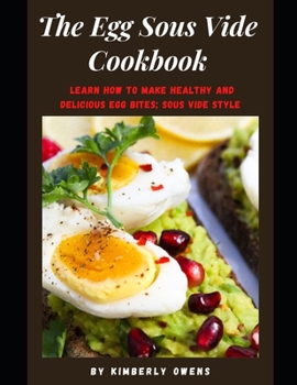 Paperback The Egg Sous Vide Cookbook: Learn How to Make Healthy and Delicious Egg Bites; Sous Vide Style Book
