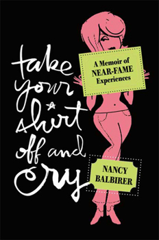 Paperback Take Your Shirt Off and Cry: A Memoir of Near-Fame Experiences Book