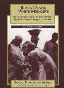 Paperback Black Death, White Medicine: Bubonic Plague and the Politics of Public Health in Colonial Senegal, 1914-1945 (Social History of Africa) Book