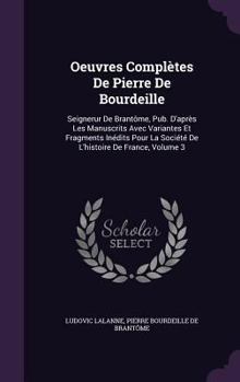 Hardcover Oeuvres Complètes De Pierre De Bourdeille: Seignerur De Brantôme, Pub. D'après Les Manuscrits Avec Variantes Et Fragments Inédits Pour La Société De L Book