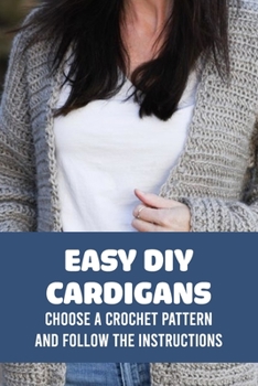 Paperback Easy DIY Cardigans: Choose A Crochet Pattern And Follow The Instructions: How To Crochet Cardigans Easily Book
