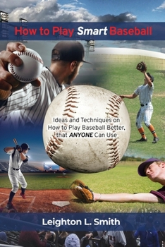 Paperback How to Play Smart Baseball: Ideas and Techniques on How to Play Baseball Better that Anyone Can Use Book