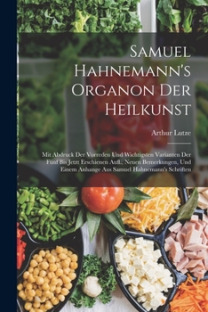 Paperback Samuel Hahnemann's Organon Der Heilkunst: Mit Abdruck Der Vorreden Und Wichtigsten Varianten Der Fünf Bis Jetzt Erschienen Aufl., Neuen Bemerkungen, U [German] Book