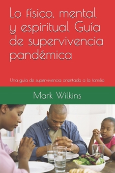 Paperback Lo físico, mental y espiritual Guía de supervivencia pandémica: Una guía de supervivencia orientada a la familia [Spanish] Book