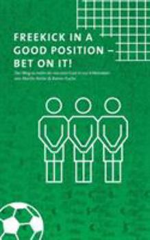 Paperback Freekick in a good position - Bet on it!: Der Weg zu mehr als 100.000 Euro in nur 6 Monaten [German] Book