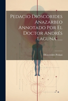 Paperback Pedacio Dioscorides Anazarbeo Annotado Por El Doctor Andrés Laguna ...... [Spanish] Book