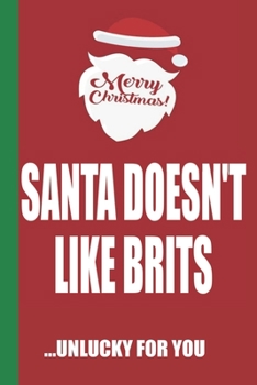 Merry Christmas Santa Doesn't Like Brits Unlucky For You: Funny Blank Lined Notebook | Blank Journal Great Gag Gift for Friends and Family | Better Than a Card | Perfect Stocking Stuffer
