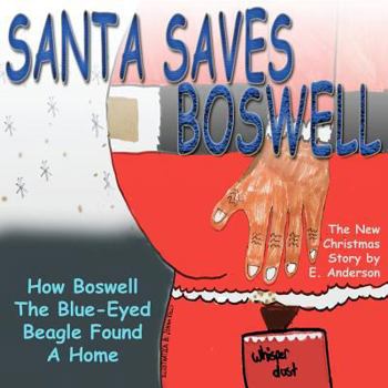 Paperback Santa Saves Boswell: How Boswell The Blue-eyed Beagle Found A Home Book
