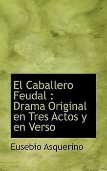 El Caballero Feudal : Drama Original en Tres Actos y en Verso