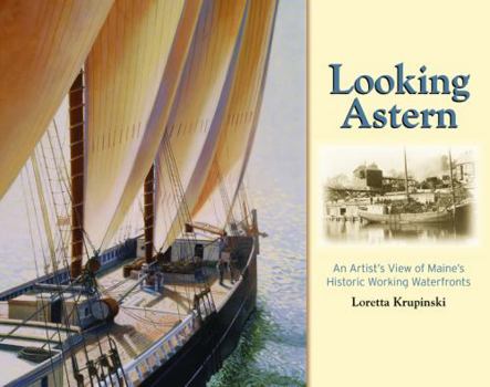 Hardcover Looking Astern: An Artist's View of Maine's Historic Working Waterfronts Book