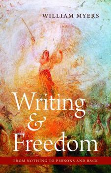 Hardcover Writing and Freedom: From Nothing to Persons and Back Book