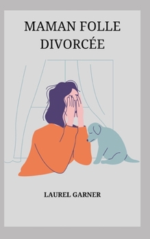MAMAN FOLLE DIVORCÉE (French Edition)