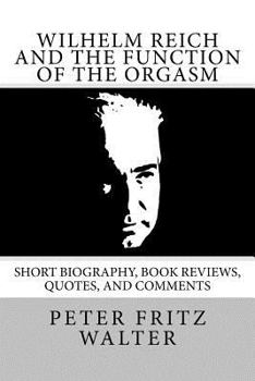 Paperback Wilhelm Reich and the Function of the Orgasm: Short Biography, Book Reviews, Quotes, and Comments Book