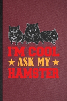 I'm Cool Ask My Hamster: Lined Notebook For Hamster Owner Vet. Funny Ruled Journal For Exotic Animal Lover. Unique Student Teacher Blank Composition/ Planner Great For Home School Office Writing