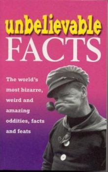 Paperback Unbelievable Facts: The World's Most Bizarre, Weird and Amazing Oddities, Facts and Feats (Trivia) Book