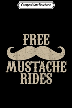 Composition Notebook: Free Mustache Rides Funny Vintage  Journal/Notebook Blank Lined Ruled 6x9 100 Pages