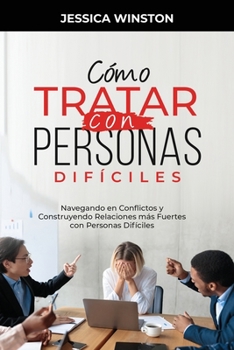 Paperback Cómo Tratar Con Personas Difíciles: Navegando en Conflictos y Construyendo Relaciones más Fuertes con Personas Difíciles [Spanish] Book