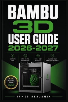 Paperback BAMBU 3D USER GUIDE 2026-2027: A Comprehensive Walkthrough for Mastering Features and Functions Book