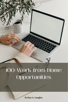 Paperback 100+ Work-from-Home Opportunities: Crafting Your Path to Success in the Digital Realm-from Freelancing to Entrepreneurship and Beyond [Large Print] Book