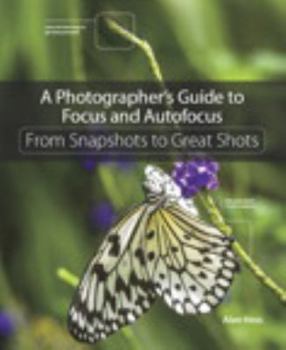 Paperback A Photographer's Guide to Focus and Autofocus: From Snapshots to Great Shots Book