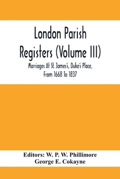 London Parish Registers (Volume III); Marriages at St. James's, Duke's Place, From 1668 To 1837