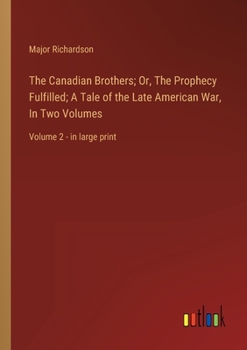 The Canadian Brothers; Or, The Prophecy Fulfilled; A Tale of the Late American War, In Two Volumes: Volume 2 - in large print