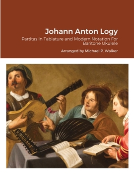 Paperback Johann Anton Logy: Partitas In Tablature and Modern Notation For Baritone Ukulele Book