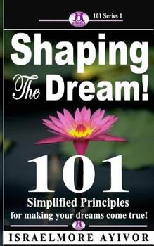 Paperback Shaping the dream!: 101 Simplified Principles for making your dreams come true! Book