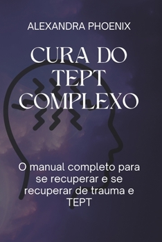 Paperback Cura Do Tept Complexo: O manual completo para se recuperar e se recuperar de trauma e TEPT [Portuguese] Book