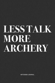 Paperback Less Talk More Archery: A 6x9 Inch Notebook Diary Journal With A Bold Text Font Slogan On A Matte Cover and 120 Blank Lined Pages Makes A Grea Book