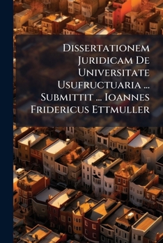 Paperback Dissertationem Juridicam De Universitate Usufructuaria ... Submittit ... Ioannes Fridericus Ettmuller Book