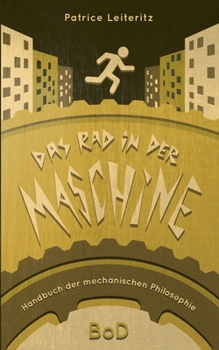Das Rad in der Maschine: Handbuch der mechanischen Philosophie