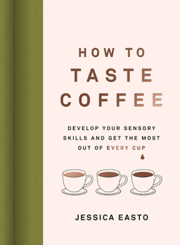 Hardcover How to Taste Coffee: Develop Your Sensory Skills and Get the Most Out of Every Cup Book