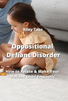 Paperback Oppositional Defiant Disorder: How to Relate & Make Your Defiant Child Emphatic Book
