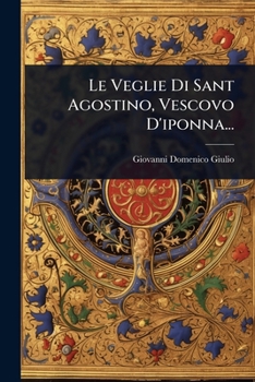 Le Veglie Di Sant Agostino, Vescovo D'iponna... (Italian Edition)