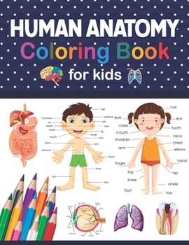 Human Anatomy Coloring Book For Kids: Human Brain Heart Dental Eye Kidney Lung Liver Anatomy Coloring Book. A Helpful Book and Fun Way to Learn Human ... for Anatomy Lovers Kids Boys Girls & Teens.
