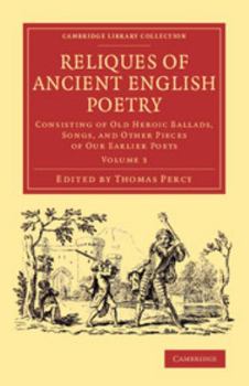 Reliques of Ancient English Poetry, consisting of Old Heroic Ballads, Songs and Other Pieces of Our Earlier Poets, Volume 3
