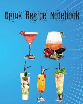 Drink Recipe Notebook: Record Your Favorite Drink Recipes, A Journal to Record Your Favorite Drinks