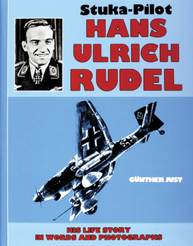 Stuka-Pilot Hans-Ulrich Rudel: His Life Story in Words in Photographs (Schiffer Military History)