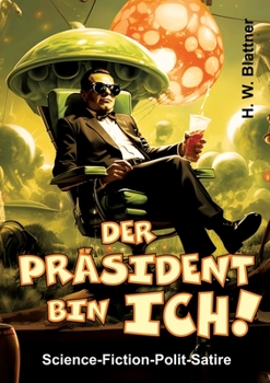 Paperback Der Präsident bin ich!: Science-Fiction-Polit-Satire [German] Book