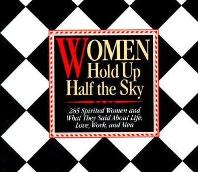 Paperback Women Hold Up Half the Sky: 285 Spirited Women and What They Said about Life, Love, Work, and Men Book