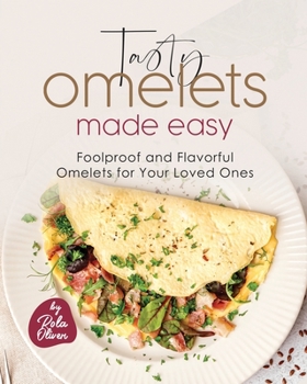 Paperback Tasty Omelets Made Easy: Foolproof and Flavorful Omelets for Your Loved Ones Book