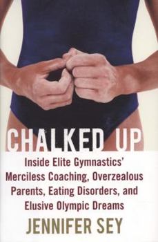 Hardcover Chalked Up: Inside Elite Gymnastics' Merciless Coaching, Overzealous Parents, Eating Disorders, and Elusive Olympic Dreams Book