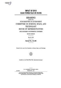 Impact of EPA’s Clean Power Plan on states : hearing before the Committee on Environment, Committee on Science, Space, and Technology, House of ... Congress, second session, May 26, 2016.