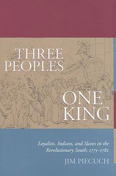 Hardcover Three Peoples, One King: Loyalists, Indians, and Slaves in the Revolutionary South, 1775-1782 Book